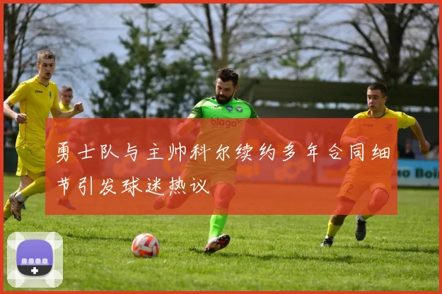 勇士队与主帅科尔续约多年合同细节引发球迷热议