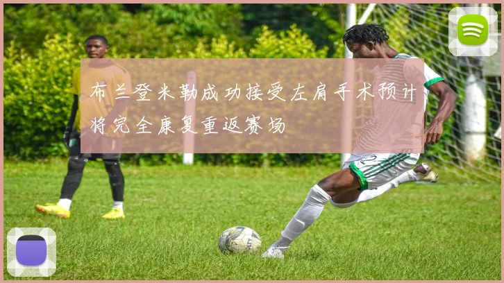布兰登米勒成功接受左肩手术预计将完全康复重返赛场